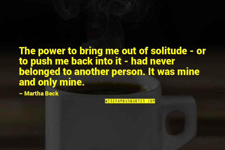 Lonely Hopeless Quotes By Martha Beck: The power to bring me out of solitude