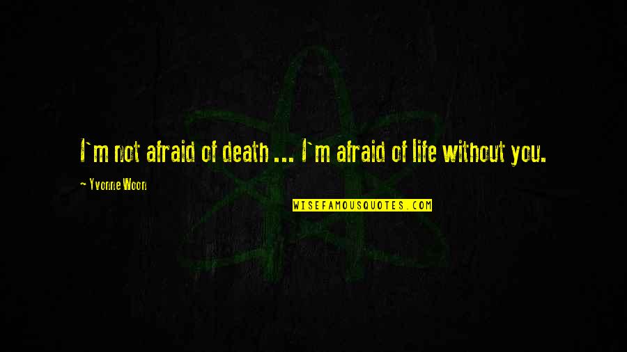 Lonely Hopeless Quotes By Yvonne Woon: I'm not afraid of death ... I'm afraid