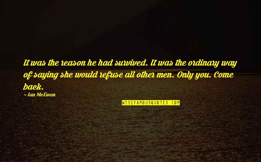 Lonely In My Bed Quotes By Ian McEwan: It was the reason he had survived. It