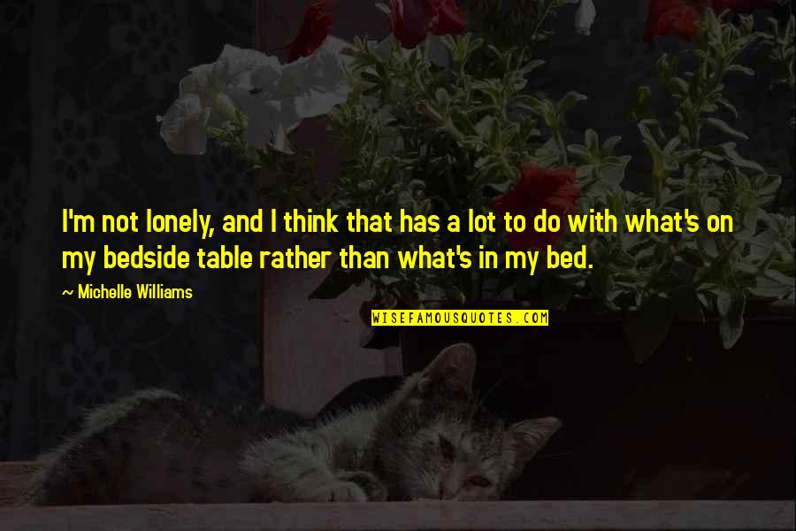 Lonely In My Bed Quotes By Michelle Williams: I'm not lonely, and I think that has Lonely In My Bed Quotes By Michelle Williams: I'm not lonely, and I think that has
