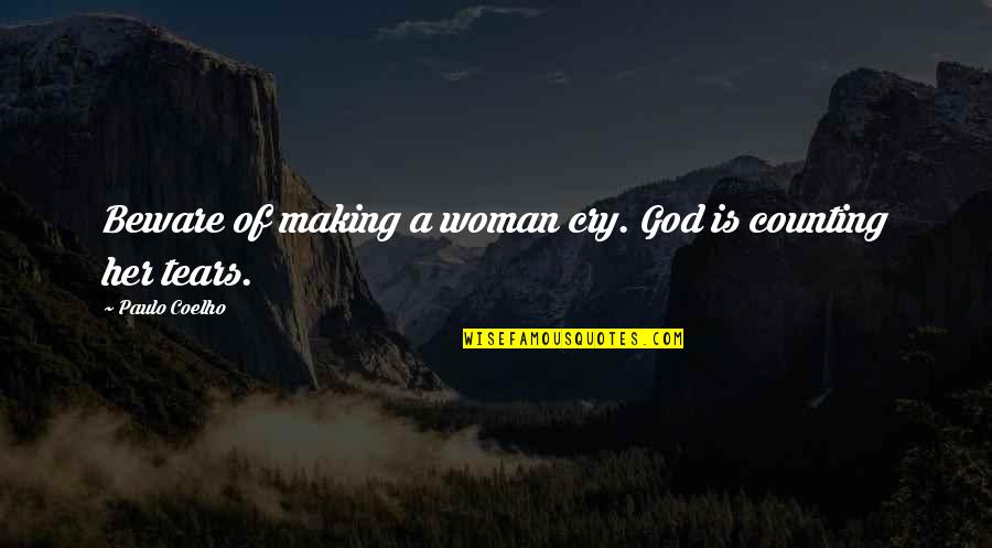 Lonely In My Bed Quotes By Paulo Coelho: Beware of making a woman cry. God is Lonely In My Bed Quotes By Paulo Coelho: Beware of making a woman cry. God is