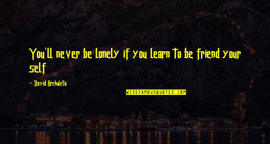 Lonely Is My Best Friend Quotes By David Archuleta: You'll never be lonely if you learn to Lonely Is My Best Friend Quotes By David Archuleta: You'll never be lonely if you learn to