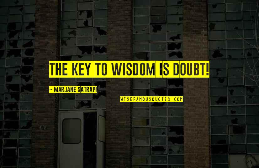 Lonely Is My Best Friend Quotes By Marjane Satrapi: The key to wisdom is doubt! Lonely Is My Best Friend Quotes By Marjane Satrapi: The key to wisdom is doubt!