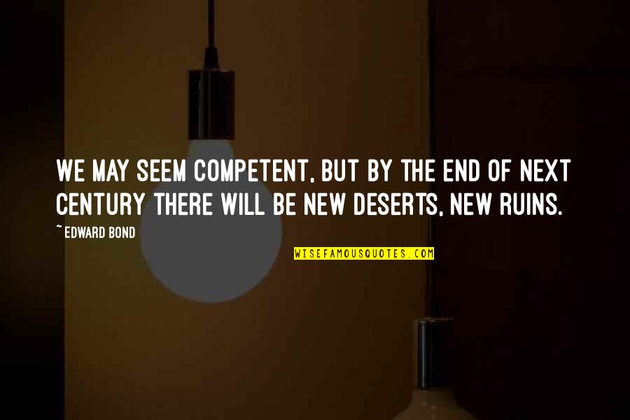Lonely Island Funny Quotes By Edward Bond: We may seem competent, but by the end Lonely Island Funny Quotes By Edward Bond: We may seem competent, but by the end
