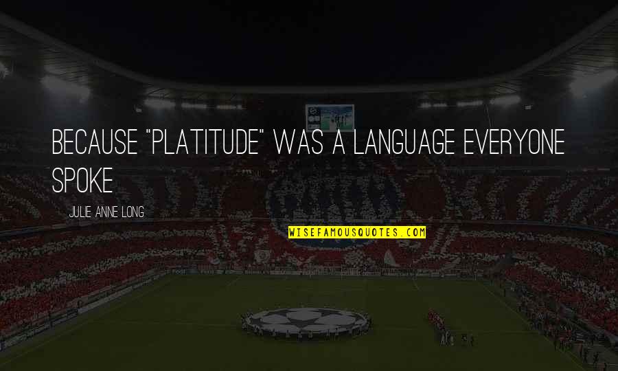 Lonely Journey Quotes By Julie Anne Long: Because "Platitude" was a language everyone spoke Lonely Journey Quotes By Julie Anne Long: Because "Platitude" was a language everyone spoke