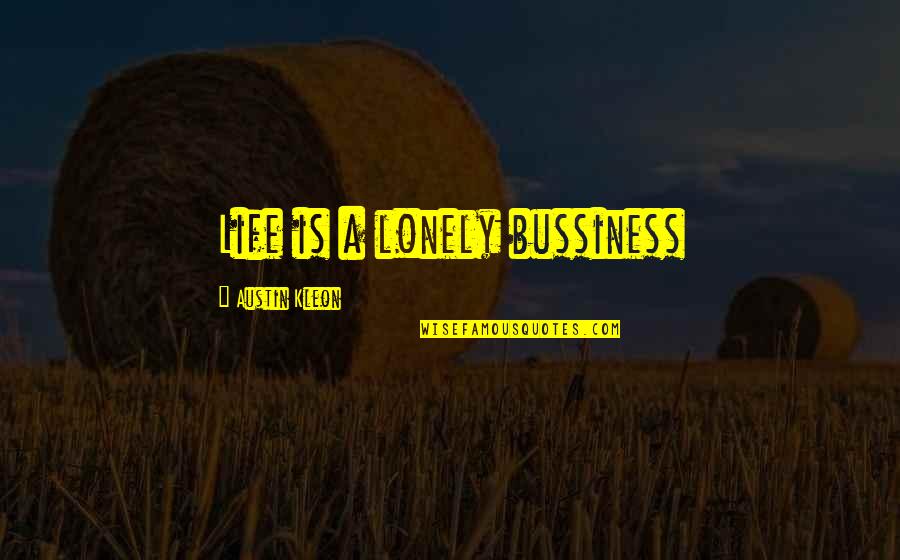 Lonely Life Quotes By Austin Kleon: Life is a lonely bussiness