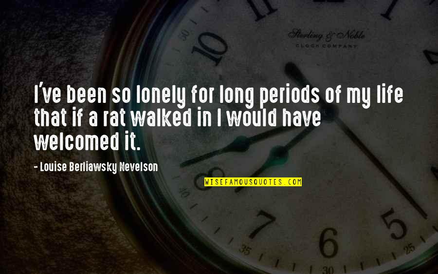 Lonely Life Quotes By Louise Berliawsky Nevelson: I've been so lonely for long periods of