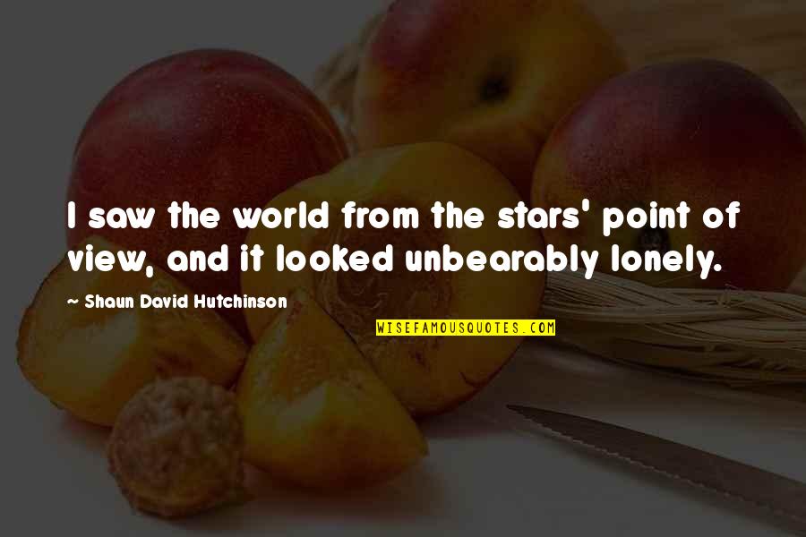 Lonely Life Quotes By Shaun David Hutchinson: I saw the world from the stars' point