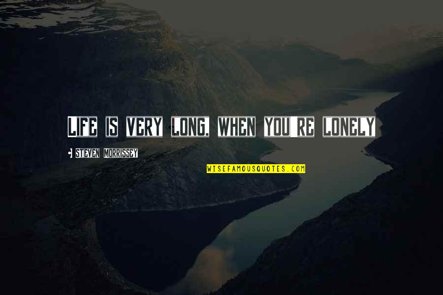 Lonely Life Quotes By Steven Morrissey: Life is very long, when you're lonely