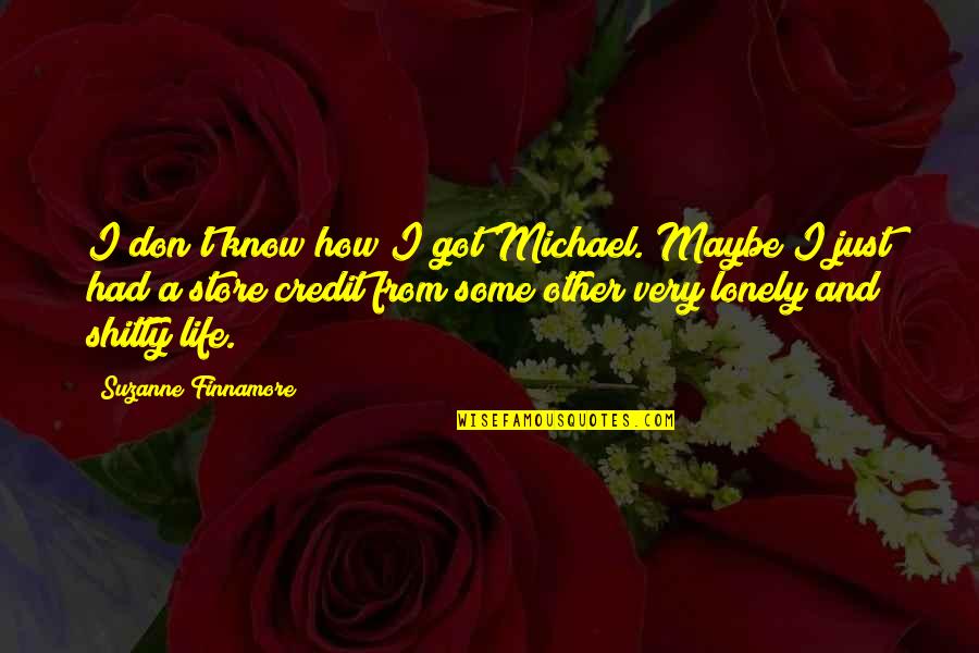 Lonely Life Quotes By Suzanne Finnamore: I don't know how I got Michael. Maybe