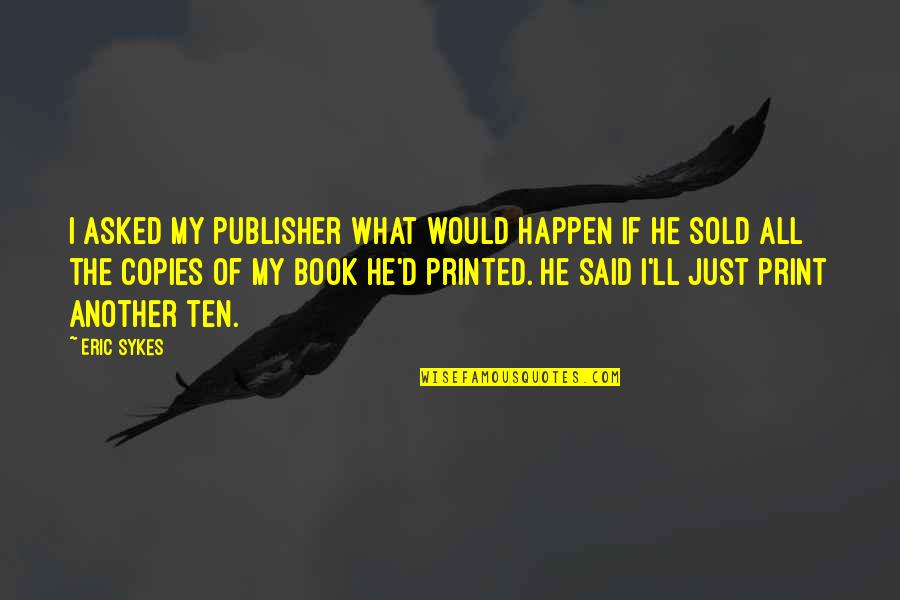 Lonely Life Tagalog Quotes By Eric Sykes: I asked my publisher what would happen if Lonely Life Tagalog Quotes By Eric Sykes: I asked my publisher what would happen if