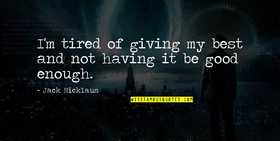 Lonely Life Tagalog Quotes By Jack Nicklaus: I'm tired of giving my best and not Lonely Life Tagalog Quotes By Jack Nicklaus: I'm tired of giving my best and not