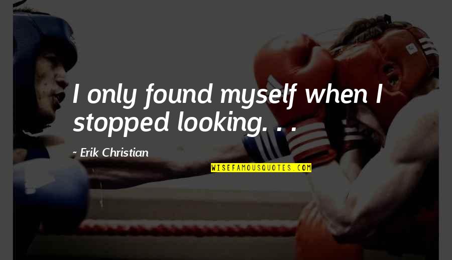 Lonely Londoners Quotes By Erik Christian: I only found myself when I stopped looking.