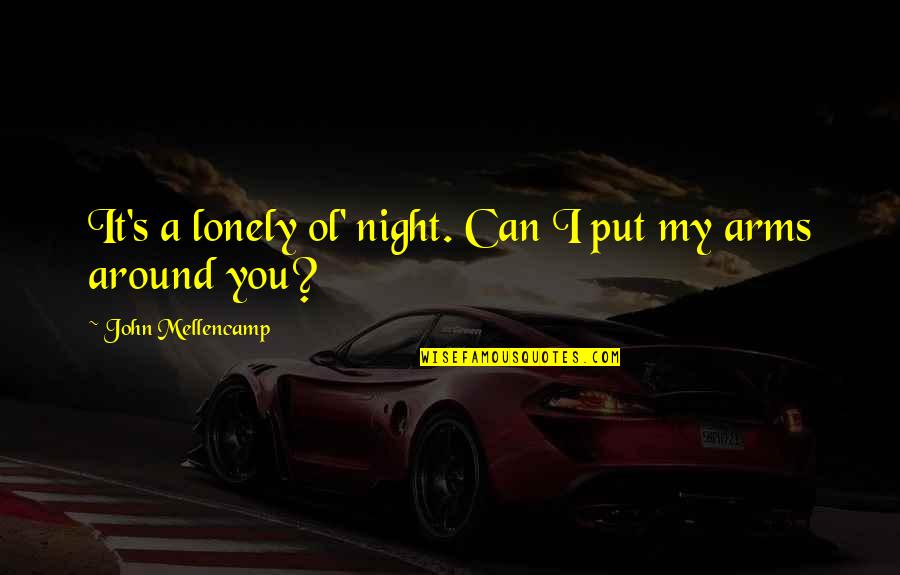 Lonely Loneliness Quotes By John Mellencamp: It's a lonely ol' night. Can I put Lonely Loneliness Quotes By John Mellencamp: It's a lonely ol' night. Can I put