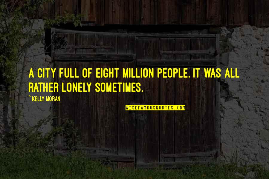 Lonely Loneliness Quotes By Kelly Moran: A city full of eight million people. It
