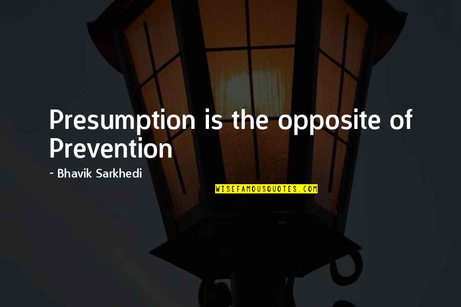 Lonely Lotus Quotes By Bhavik Sarkhedi: Presumption is the opposite of Prevention Lonely Lotus Quotes By Bhavik Sarkhedi: Presumption is the opposite of Prevention