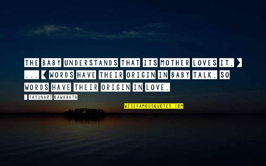 Lonely Lotus Quotes By Yasunari Kawabata: The baby understands that its mother loves it. Lonely Lotus Quotes By Yasunari Kawabata: The baby understands that its mother loves it.