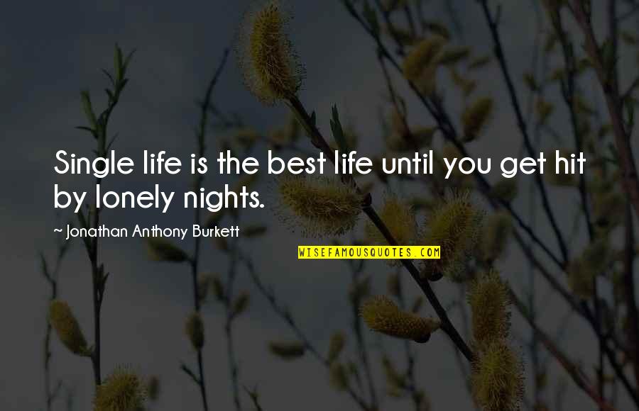 Lonely Love Life Quotes By Jonathan Anthony Burkett: Single life is the best life until you