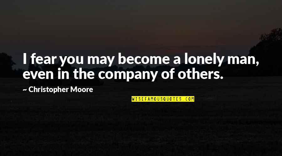 Lonely Man Quotes By Christopher Moore: I fear you may become a lonely man,