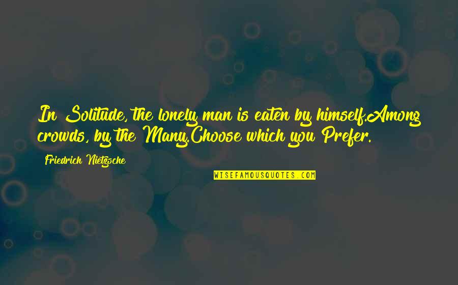 Lonely Man Quotes By Friedrich Nietzsche: In Solitude, the lonely man is eaten by