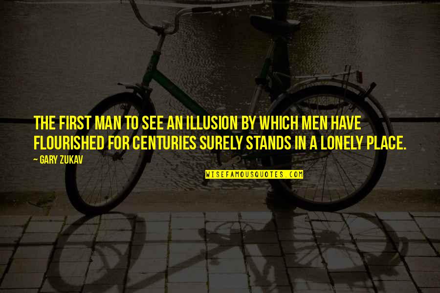 Lonely Man Quotes By Gary Zukav: The first man to see an illusion by Lonely Man Quotes By Gary Zukav: The first man to see an illusion by