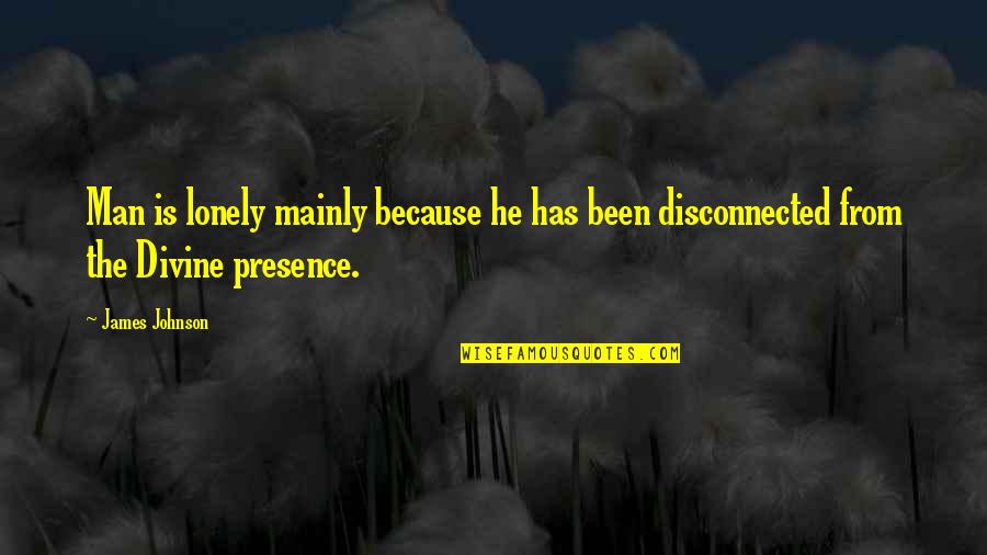 Lonely Man Quotes By James Johnson: Man is lonely mainly because he has been