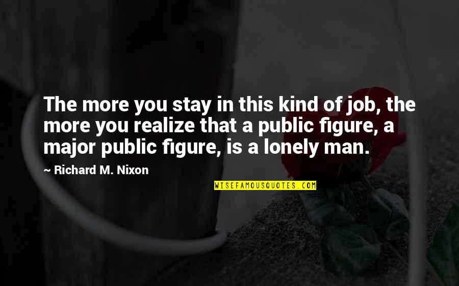 Lonely Man Quotes By Richard M. Nixon: The more you stay in this kind of