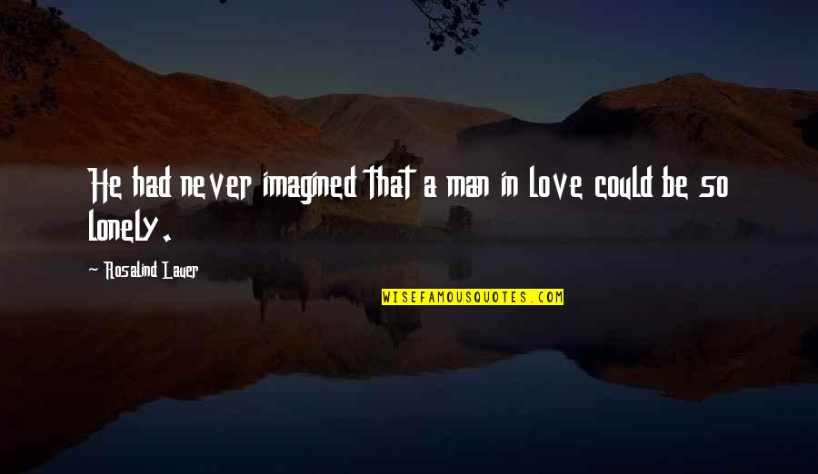 Lonely Man Quotes By Rosalind Lauer: He had never imagined that a man in