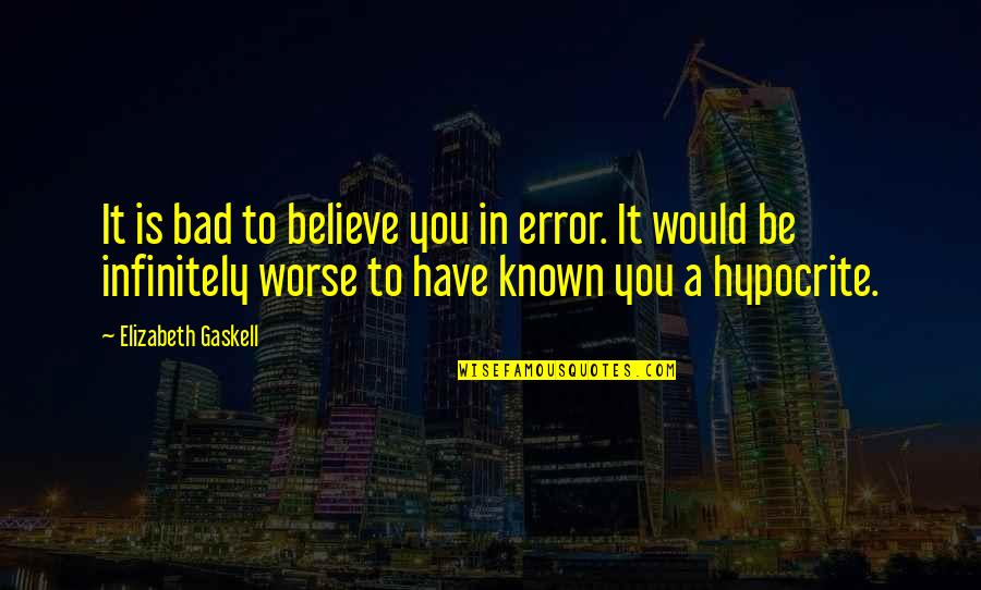 Lonely Marriage Quotes By Elizabeth Gaskell: It is bad to believe you in error.