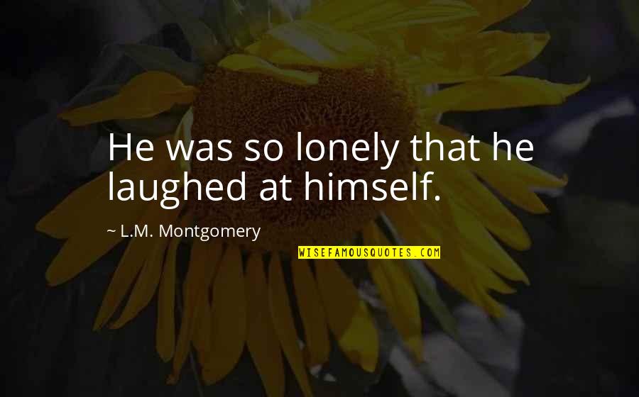 Lonely Moon Quotes By L.M. Montgomery: He was so lonely that he laughed at