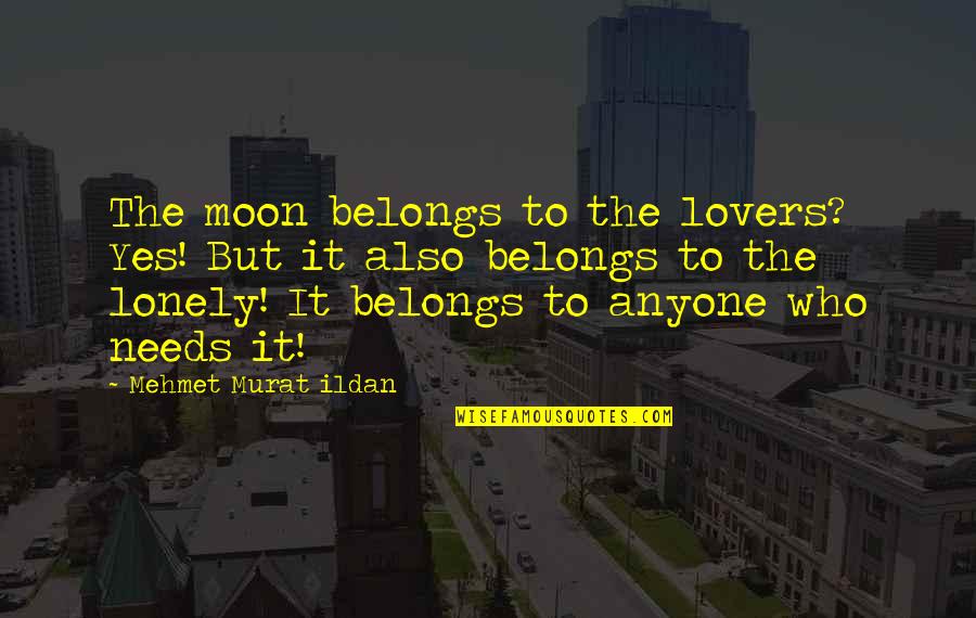 Lonely Moon Quotes By Mehmet Murat Ildan: The moon belongs to the lovers? Yes! But