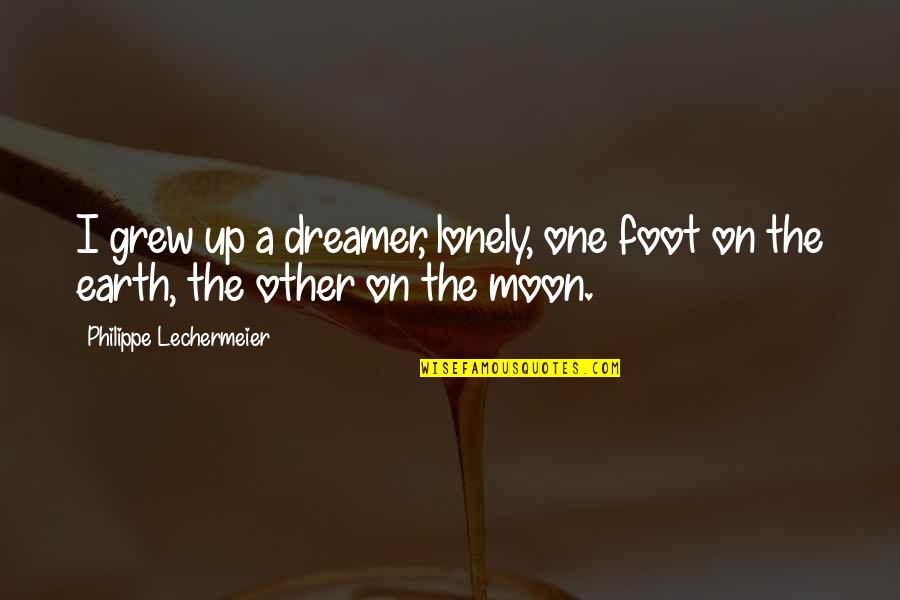 Lonely Moon Quotes By Philippe Lechermeier: I grew up a dreamer, lonely, one foot