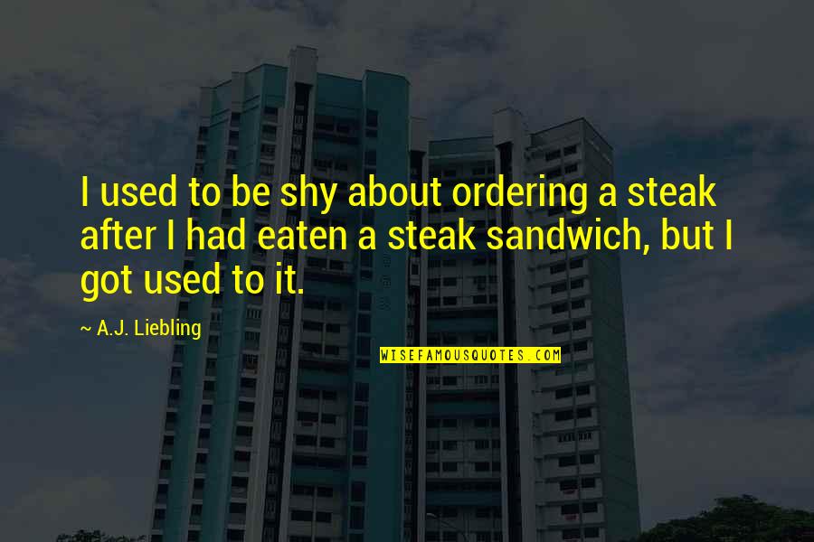 Lonely Motivational Quotes By A.J. Liebling: I used to be shy about ordering a Lonely Motivational Quotes By A.J. Liebling: I used to be shy about ordering a