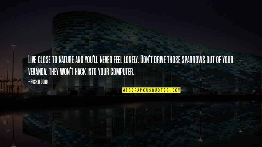 Lonely Nature Quotes By Ruskin Bond: Live close to nature and you'll never feel Lonely Nature Quotes By Ruskin Bond: Live close to nature and you'll never feel