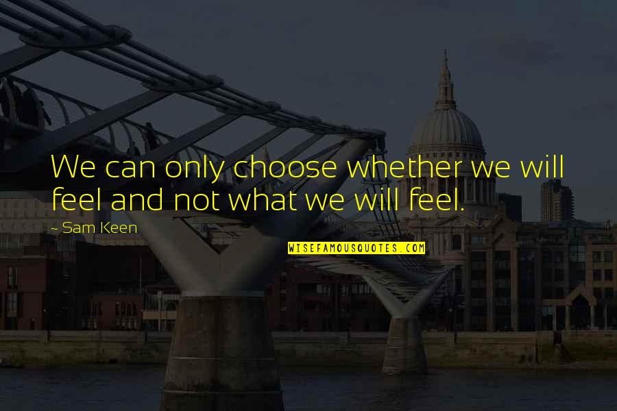 Lonely New Year Quotes By Sam Keen: We can only choose whether we will feel