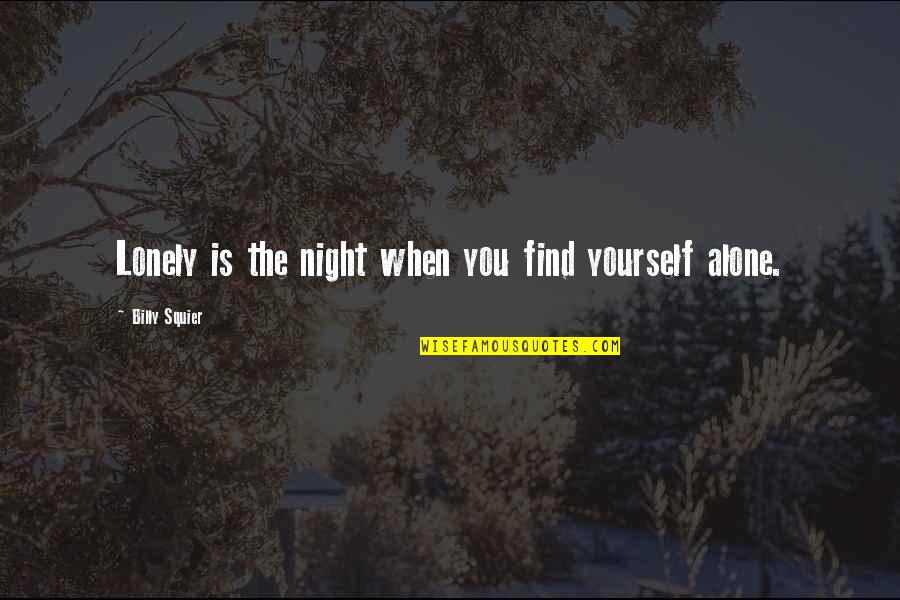Lonely Night Without You Quotes By Billy Squier: Lonely is the night when you find yourself