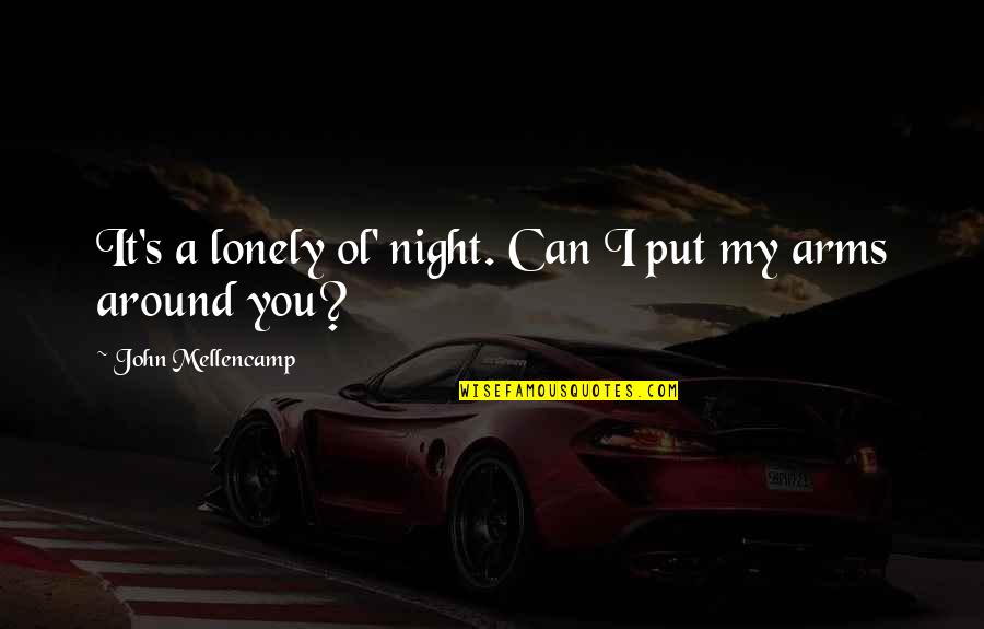 Lonely Night Without You Quotes By John Mellencamp: It's a lonely ol' night. Can I put