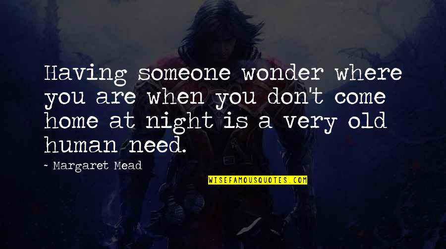 Lonely Night Without You Quotes By Margaret Mead: Having someone wonder where you are when you