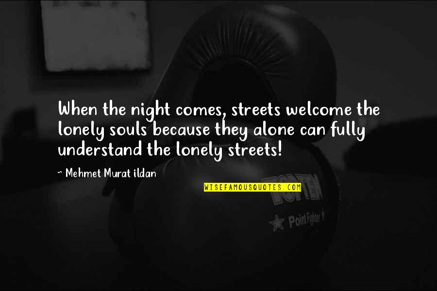 Lonely Night Without You Quotes By Mehmet Murat Ildan: When the night comes, streets welcome the lonely