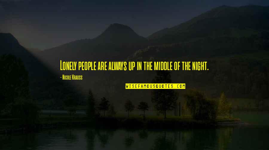 Lonely Night Without You Quotes By Nicole Krauss: Lonely people are always up in the middle