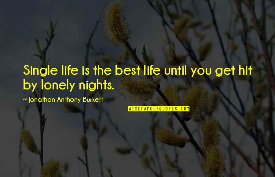 Lonely Nights Love Quotes By Jonathan Anthony Burkett: Single life is the best life until you
