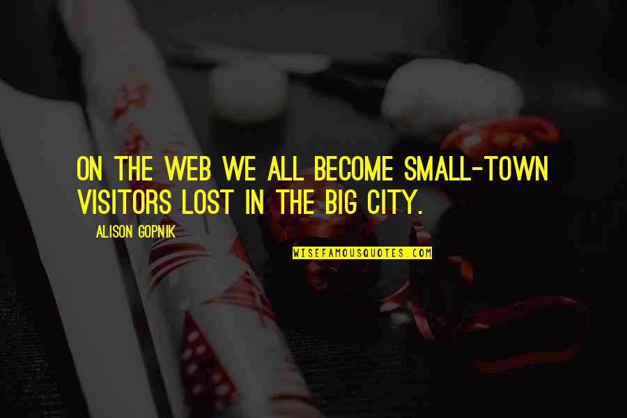 Lonely Old Age Quotes By Alison Gopnik: On the Web we all become small-town visitors