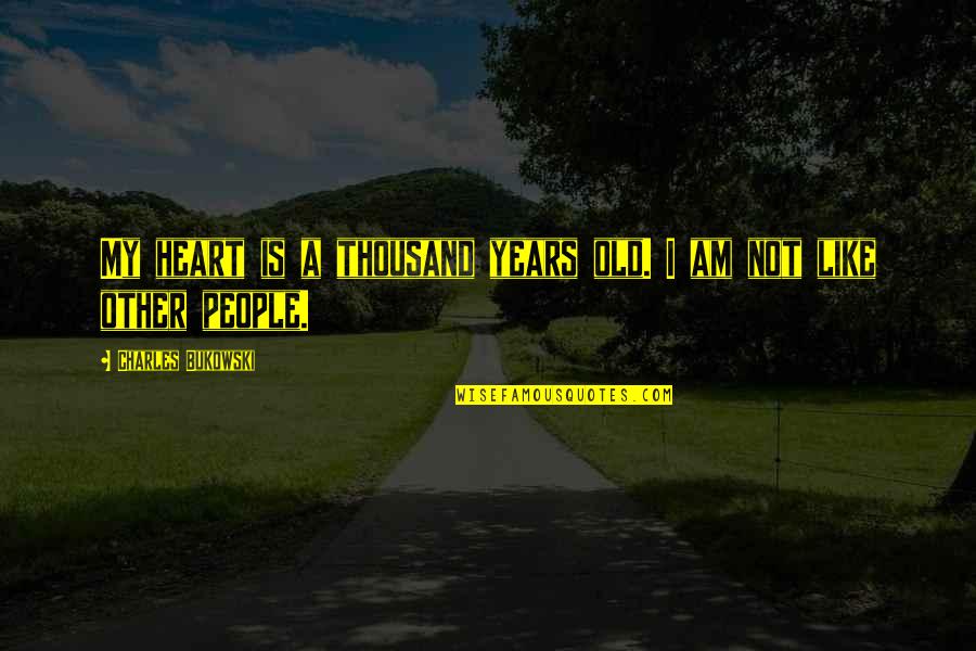 Lonely Old Age Quotes By Charles Bukowski: My heart is a thousand years old. I