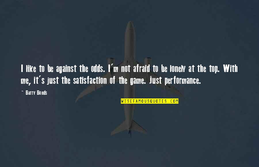 Lonely On Top Quotes By Barry Bonds: I like to be against the odds. I'm