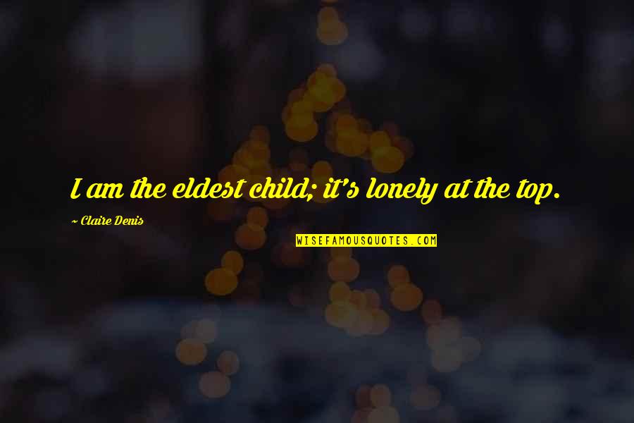 Lonely On Top Quotes By Claire Denis: I am the eldest child; it's lonely at