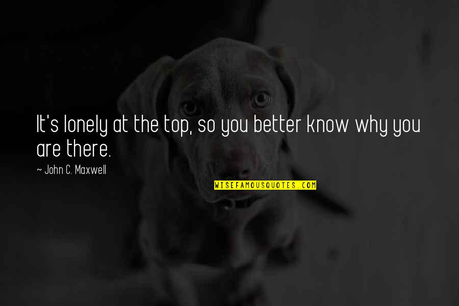 Lonely On Top Quotes By John C. Maxwell: It's lonely at the top, so you better