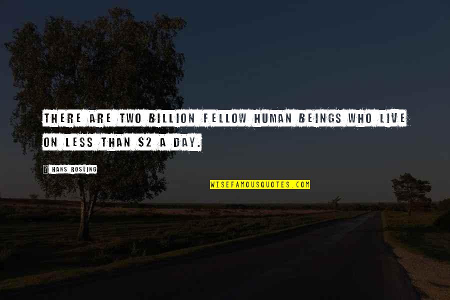 Lonely Parents Quotes By Hans Rosling: There are two billion fellow human beings who