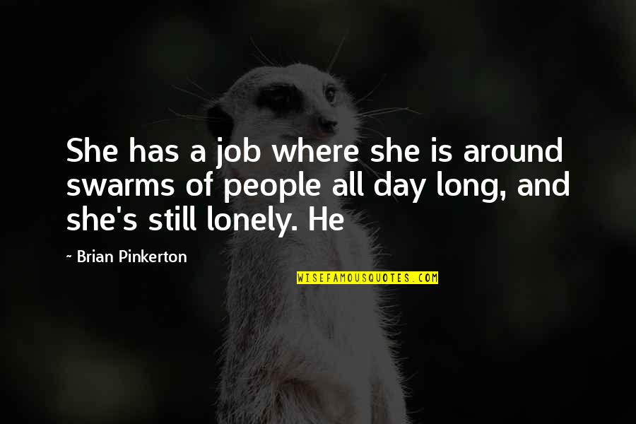 Lonely People Quotes By Brian Pinkerton: She has a job where she is around