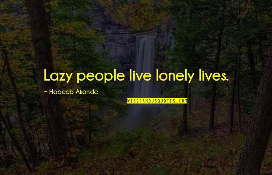 Lonely People Quotes By Habeeb Akande: Lazy people live lonely lives.