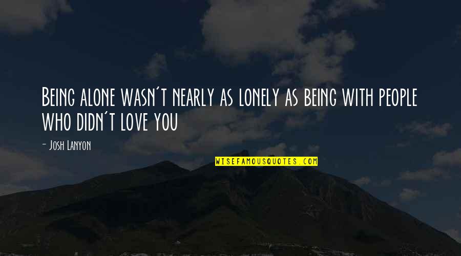 Lonely People Quotes By Josh Lanyon: Being alone wasn't nearly as lonely as being